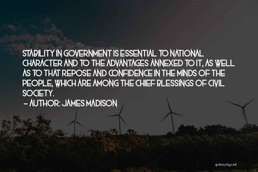 James Madison Quotes: Stability In Government Is Essential To National Character And To The Advantages Annexed To It, As Well As To That