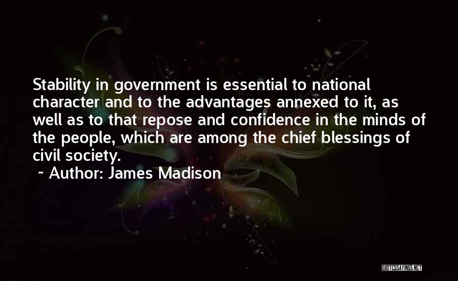 James Madison Quotes: Stability In Government Is Essential To National Character And To The Advantages Annexed To It, As Well As To That
