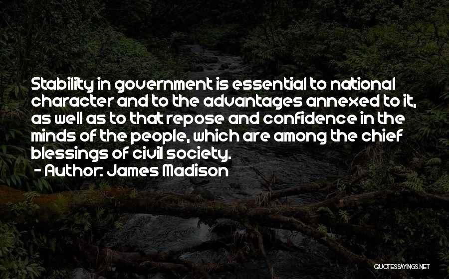 James Madison Quotes: Stability In Government Is Essential To National Character And To The Advantages Annexed To It, As Well As To That