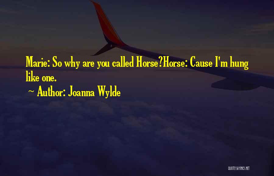Joanna Wylde Quotes: Marie: So Why Are You Called Horse?horse: Cause I'm Hung Like One.