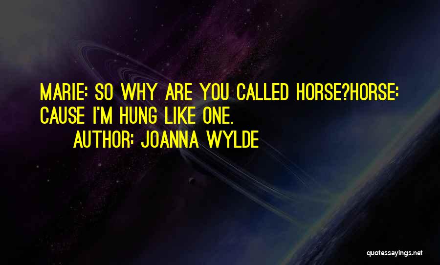 Joanna Wylde Quotes: Marie: So Why Are You Called Horse?horse: Cause I'm Hung Like One.