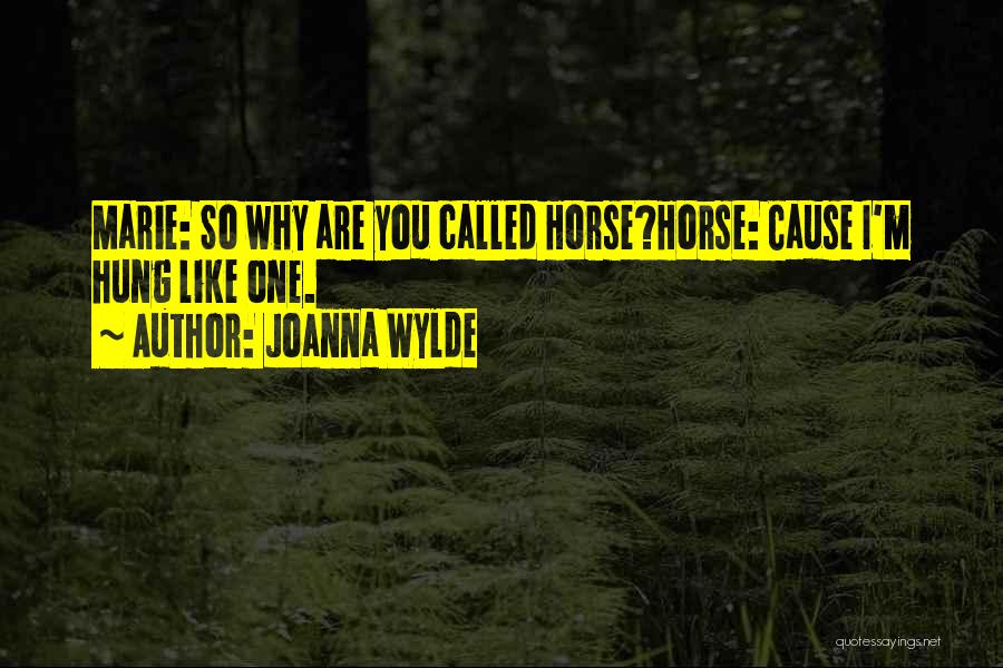 Joanna Wylde Quotes: Marie: So Why Are You Called Horse?horse: Cause I'm Hung Like One.