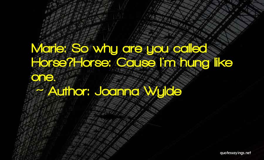 Joanna Wylde Quotes: Marie: So Why Are You Called Horse?horse: Cause I'm Hung Like One.