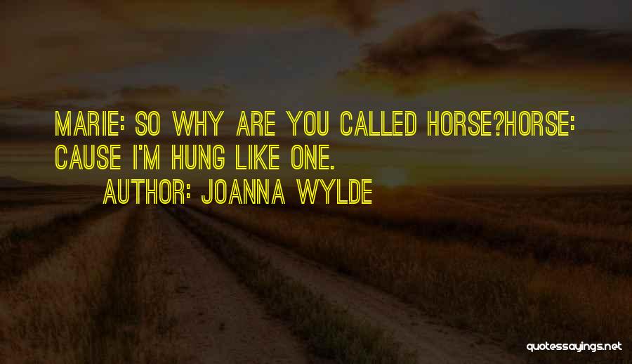 Joanna Wylde Quotes: Marie: So Why Are You Called Horse?horse: Cause I'm Hung Like One.