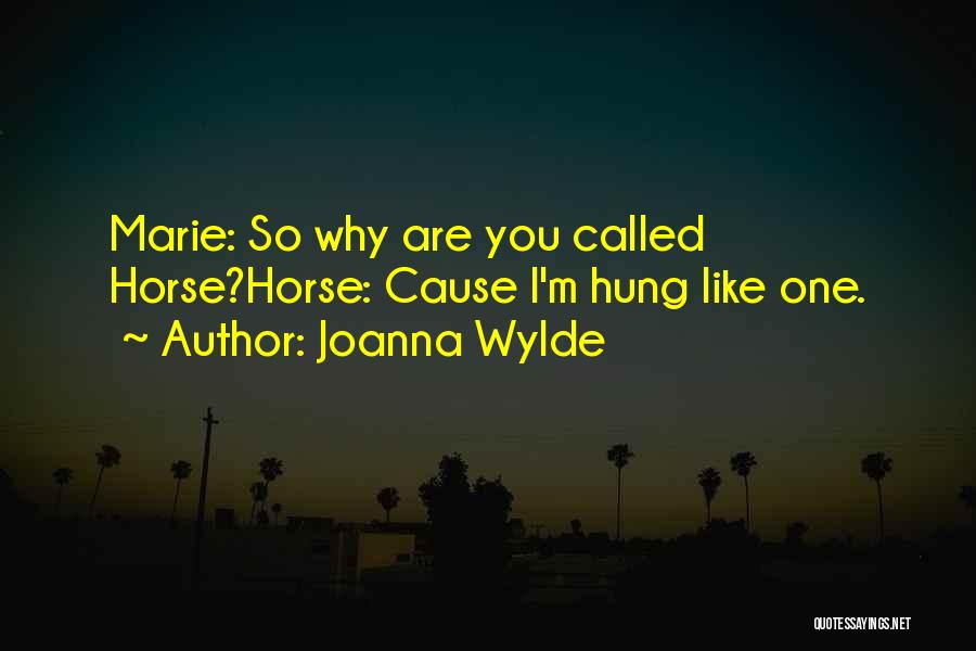 Joanna Wylde Quotes: Marie: So Why Are You Called Horse?horse: Cause I'm Hung Like One.