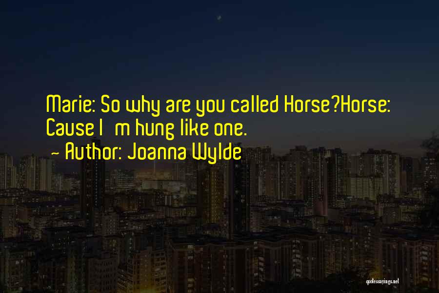 Joanna Wylde Quotes: Marie: So Why Are You Called Horse?horse: Cause I'm Hung Like One.