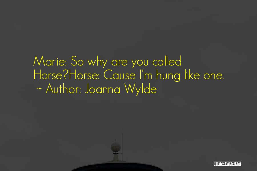 Joanna Wylde Quotes: Marie: So Why Are You Called Horse?horse: Cause I'm Hung Like One.