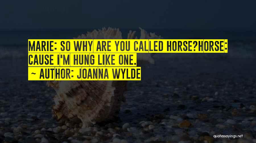 Joanna Wylde Quotes: Marie: So Why Are You Called Horse?horse: Cause I'm Hung Like One.
