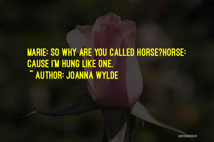 Joanna Wylde Quotes: Marie: So Why Are You Called Horse?horse: Cause I'm Hung Like One.