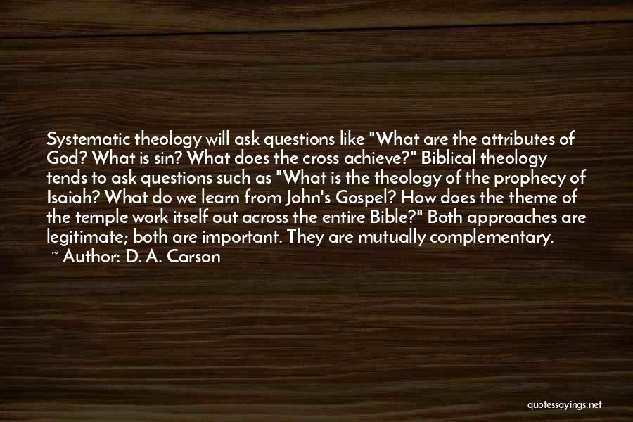 D. A. Carson Quotes: Systematic Theology Will Ask Questions Like What Are The Attributes Of God? What Is Sin? What Does The Cross Achieve?