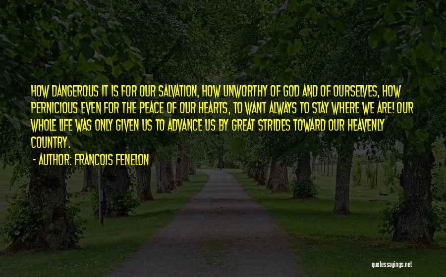 Francois Fenelon Quotes: How Dangerous It Is For Our Salvation, How Unworthy Of God And Of Ourselves, How Pernicious Even For The Peace