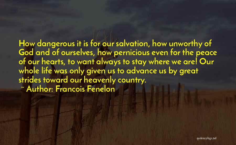 Francois Fenelon Quotes: How Dangerous It Is For Our Salvation, How Unworthy Of God And Of Ourselves, How Pernicious Even For The Peace