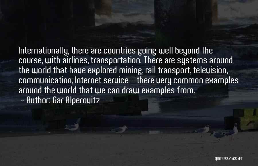 Gar Alperovitz Quotes: Internationally, There Are Countries Going Well Beyond The Course, With Airlines, Transportation. There Are Systems Around The World That Have