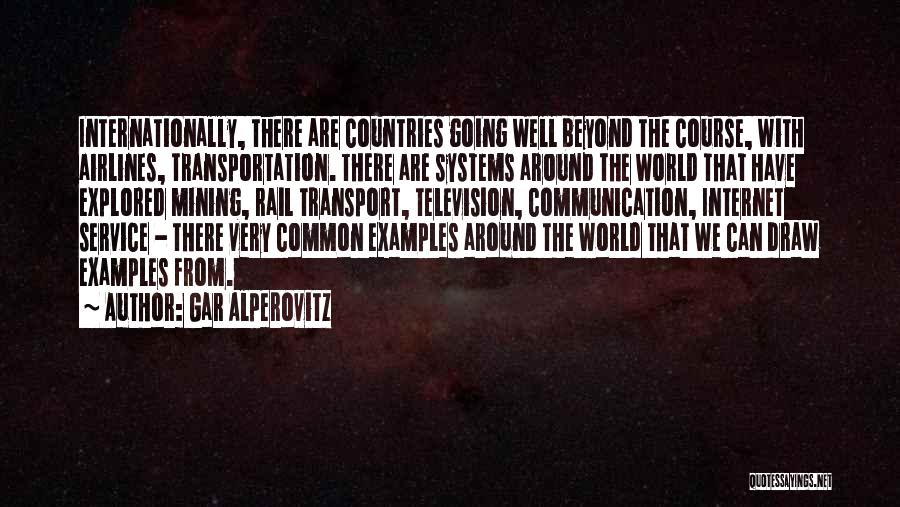 Gar Alperovitz Quotes: Internationally, There Are Countries Going Well Beyond The Course, With Airlines, Transportation. There Are Systems Around The World That Have