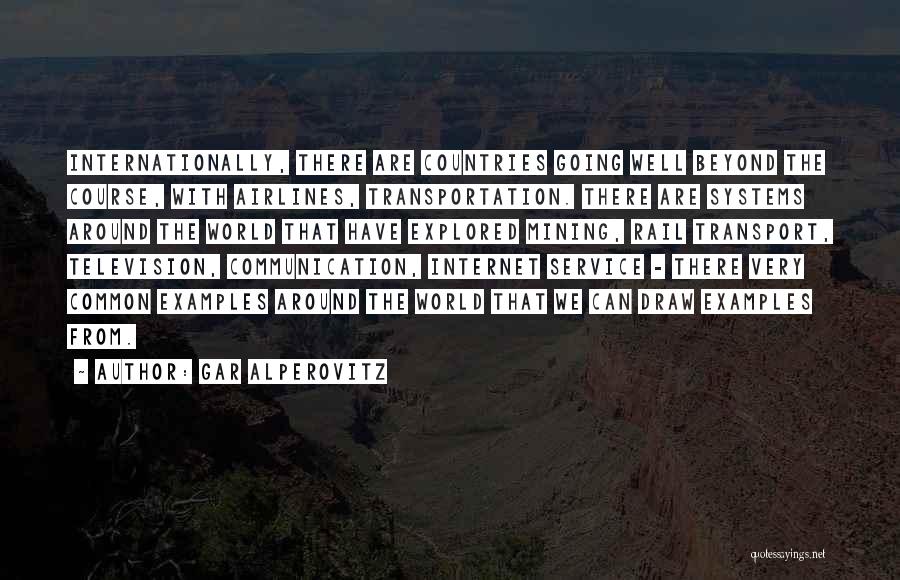 Gar Alperovitz Quotes: Internationally, There Are Countries Going Well Beyond The Course, With Airlines, Transportation. There Are Systems Around The World That Have