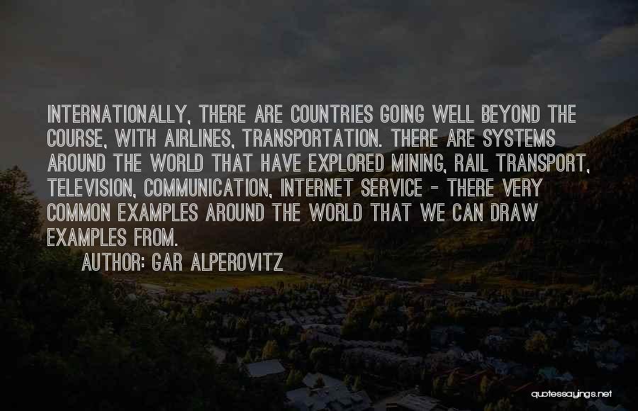 Gar Alperovitz Quotes: Internationally, There Are Countries Going Well Beyond The Course, With Airlines, Transportation. There Are Systems Around The World That Have