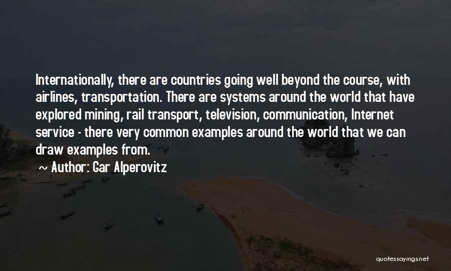 Gar Alperovitz Quotes: Internationally, There Are Countries Going Well Beyond The Course, With Airlines, Transportation. There Are Systems Around The World That Have