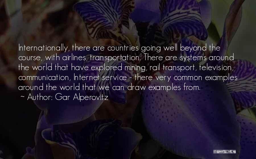 Gar Alperovitz Quotes: Internationally, There Are Countries Going Well Beyond The Course, With Airlines, Transportation. There Are Systems Around The World That Have