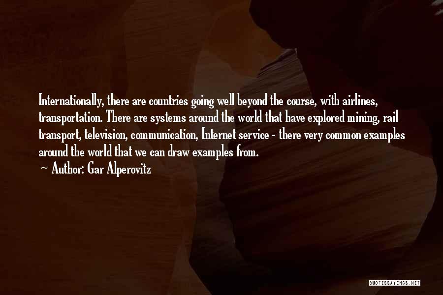 Gar Alperovitz Quotes: Internationally, There Are Countries Going Well Beyond The Course, With Airlines, Transportation. There Are Systems Around The World That Have