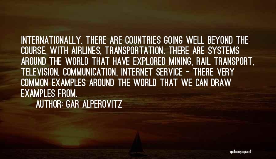 Gar Alperovitz Quotes: Internationally, There Are Countries Going Well Beyond The Course, With Airlines, Transportation. There Are Systems Around The World That Have