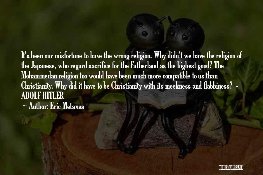 Eric Metaxas Quotes: It's Been Our Misfortune To Have The Wrong Religion. Why Didn't We Have The Religion Of The Japanese, Who Regard