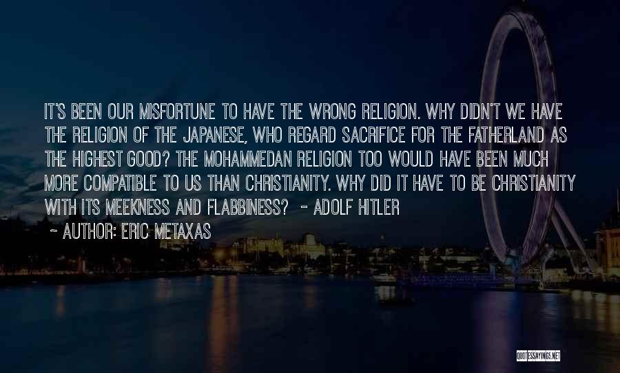 Eric Metaxas Quotes: It's Been Our Misfortune To Have The Wrong Religion. Why Didn't We Have The Religion Of The Japanese, Who Regard