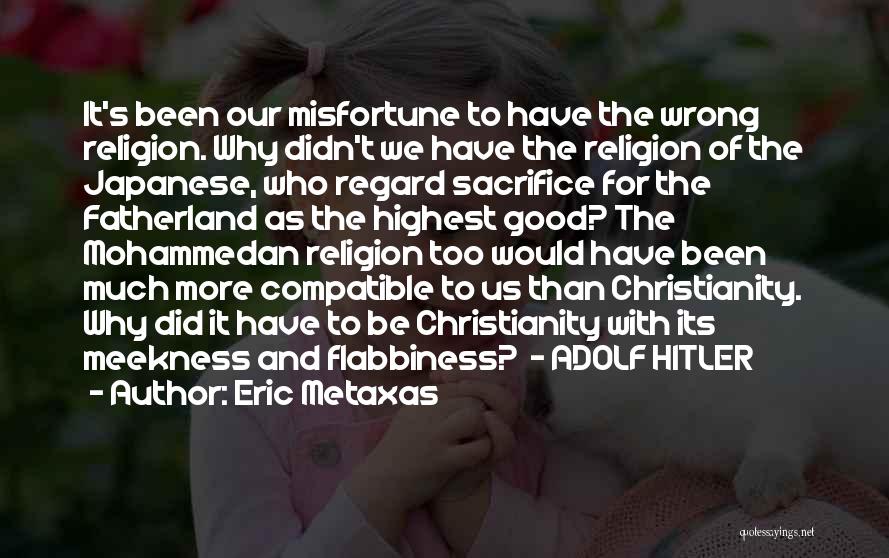 Eric Metaxas Quotes: It's Been Our Misfortune To Have The Wrong Religion. Why Didn't We Have The Religion Of The Japanese, Who Regard