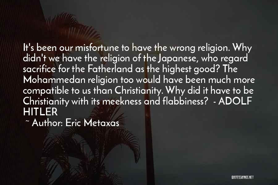 Eric Metaxas Quotes: It's Been Our Misfortune To Have The Wrong Religion. Why Didn't We Have The Religion Of The Japanese, Who Regard