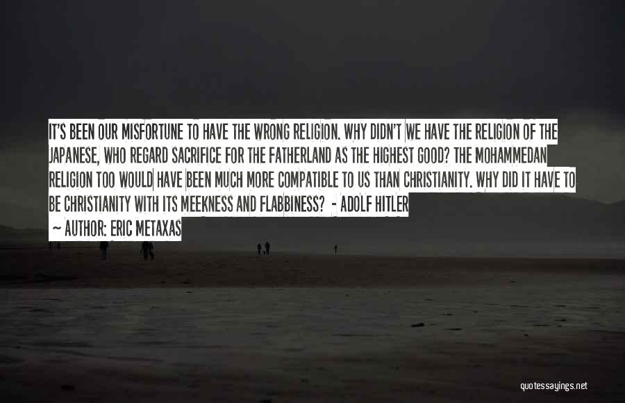 Eric Metaxas Quotes: It's Been Our Misfortune To Have The Wrong Religion. Why Didn't We Have The Religion Of The Japanese, Who Regard