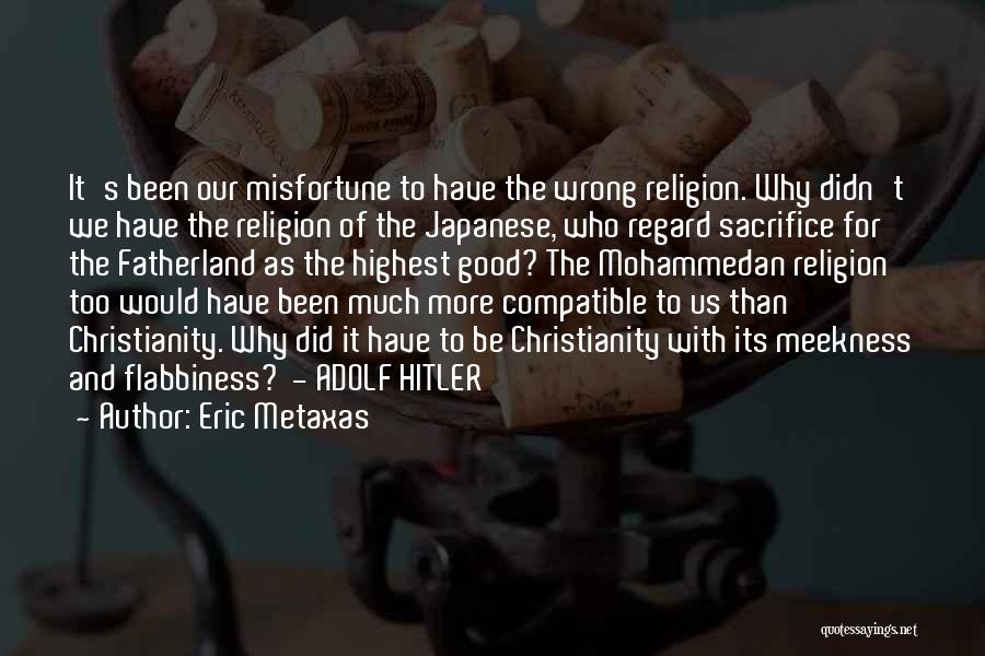 Eric Metaxas Quotes: It's Been Our Misfortune To Have The Wrong Religion. Why Didn't We Have The Religion Of The Japanese, Who Regard