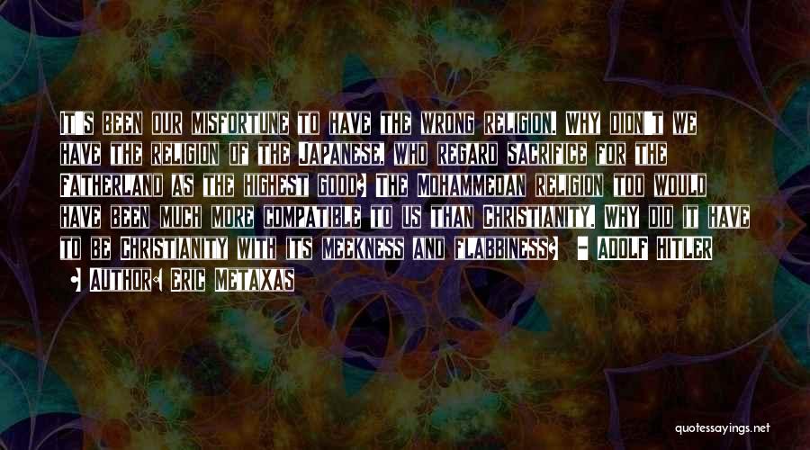Eric Metaxas Quotes: It's Been Our Misfortune To Have The Wrong Religion. Why Didn't We Have The Religion Of The Japanese, Who Regard