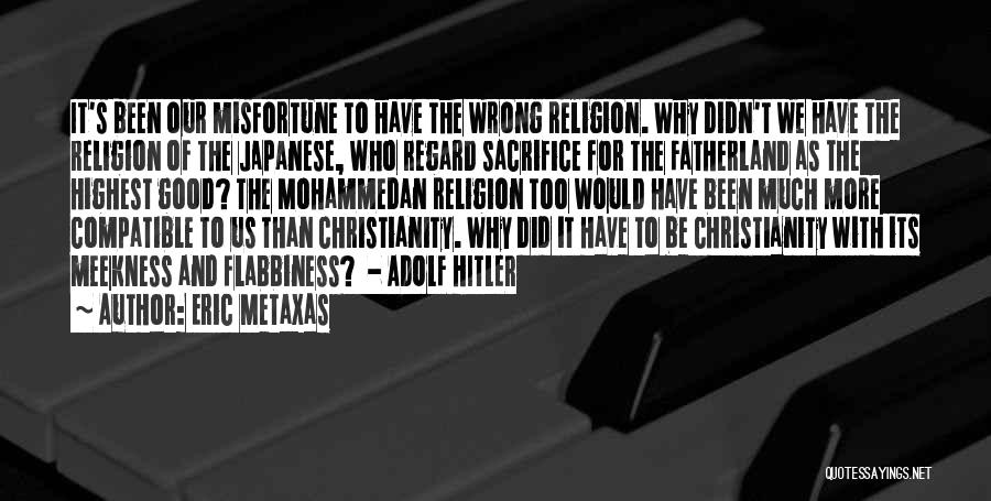 Eric Metaxas Quotes: It's Been Our Misfortune To Have The Wrong Religion. Why Didn't We Have The Religion Of The Japanese, Who Regard