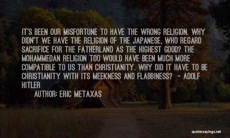 Eric Metaxas Quotes: It's Been Our Misfortune To Have The Wrong Religion. Why Didn't We Have The Religion Of The Japanese, Who Regard