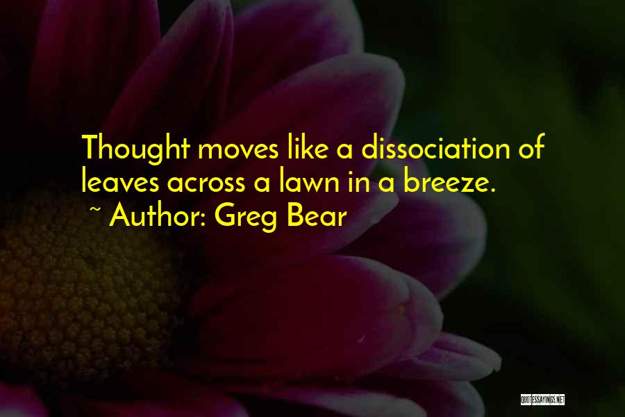 Greg Bear Quotes: Thought Moves Like A Dissociation Of Leaves Across A Lawn In A Breeze.