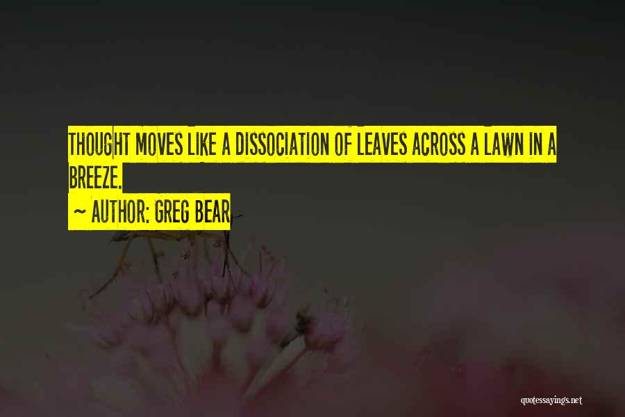 Greg Bear Quotes: Thought Moves Like A Dissociation Of Leaves Across A Lawn In A Breeze.