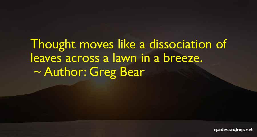 Greg Bear Quotes: Thought Moves Like A Dissociation Of Leaves Across A Lawn In A Breeze.