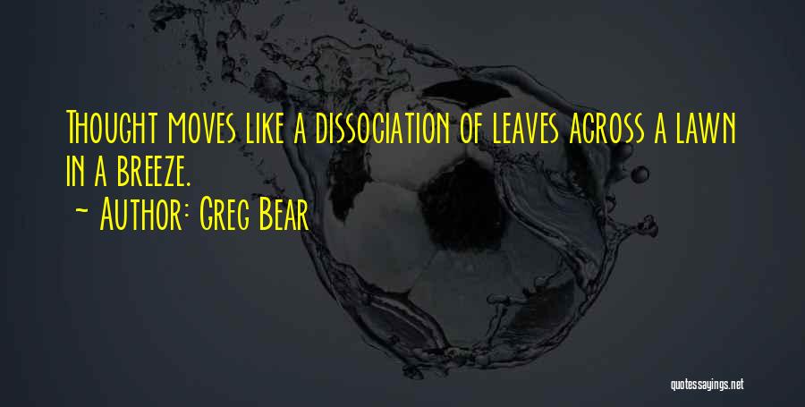 Greg Bear Quotes: Thought Moves Like A Dissociation Of Leaves Across A Lawn In A Breeze.