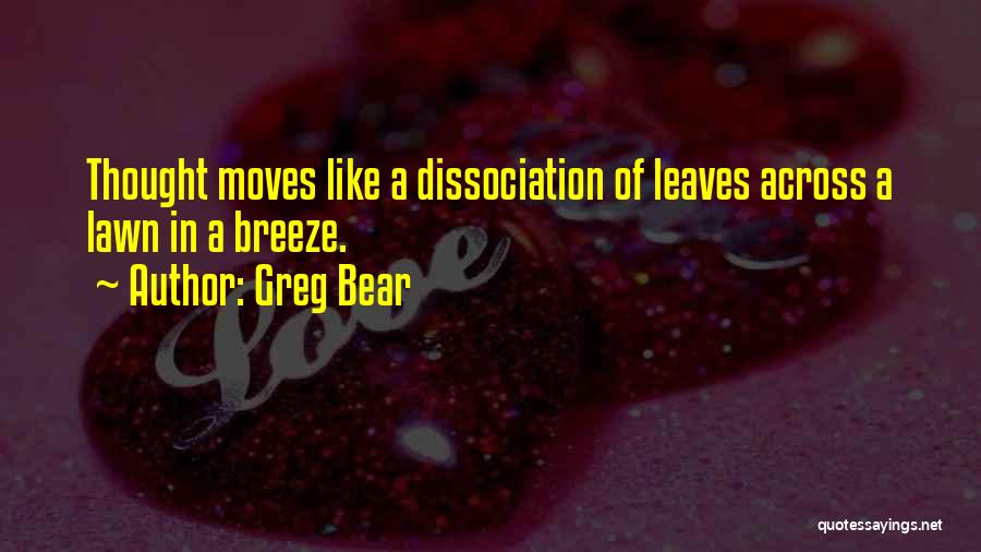 Greg Bear Quotes: Thought Moves Like A Dissociation Of Leaves Across A Lawn In A Breeze.