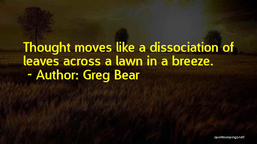 Greg Bear Quotes: Thought Moves Like A Dissociation Of Leaves Across A Lawn In A Breeze.