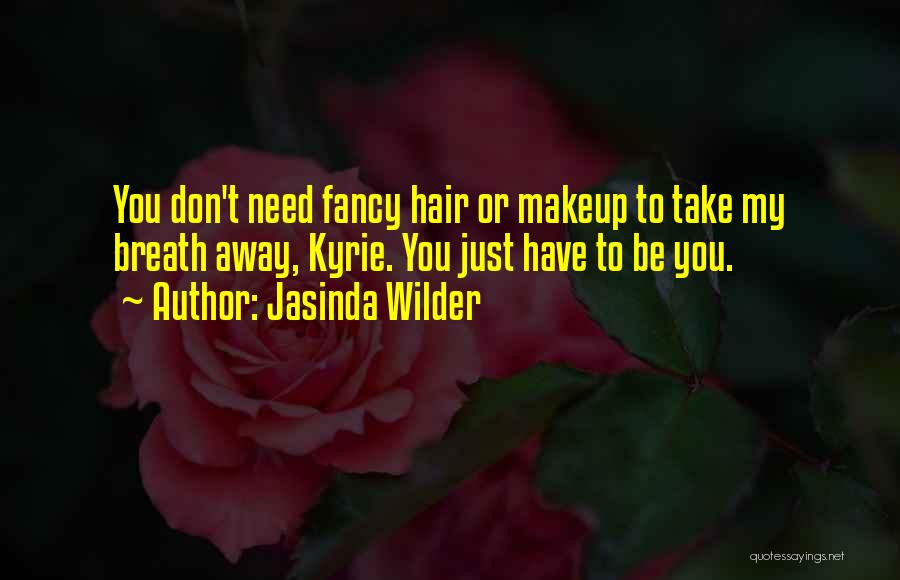 Jasinda Wilder Quotes: You Don't Need Fancy Hair Or Makeup To Take My Breath Away, Kyrie. You Just Have To Be You.