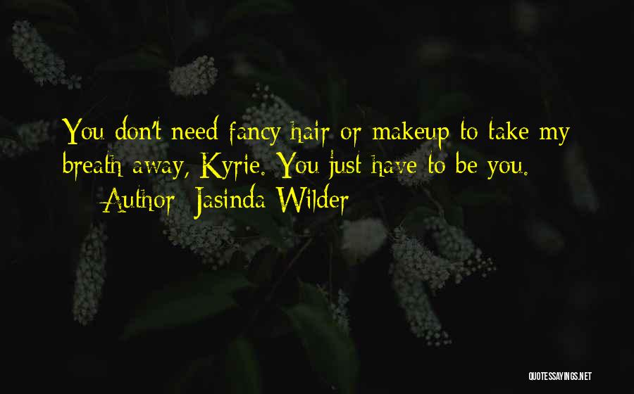 Jasinda Wilder Quotes: You Don't Need Fancy Hair Or Makeup To Take My Breath Away, Kyrie. You Just Have To Be You.