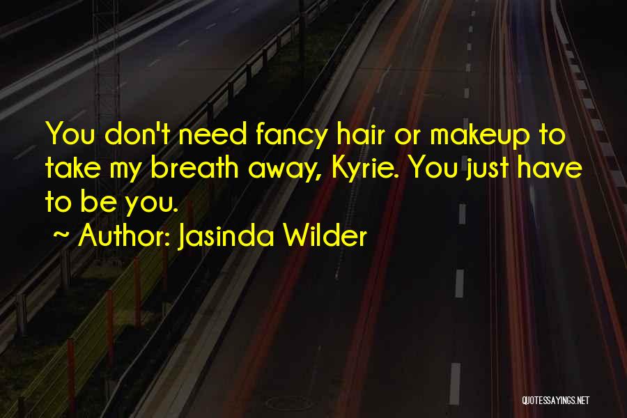 Jasinda Wilder Quotes: You Don't Need Fancy Hair Or Makeup To Take My Breath Away, Kyrie. You Just Have To Be You.