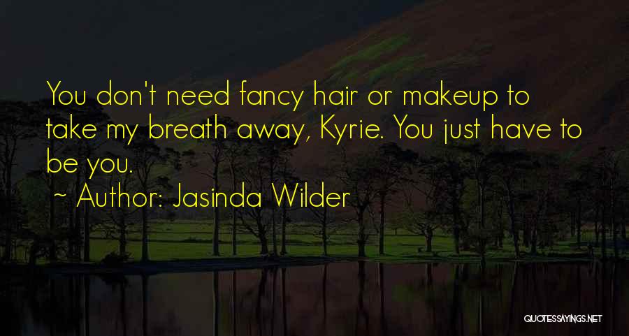 Jasinda Wilder Quotes: You Don't Need Fancy Hair Or Makeup To Take My Breath Away, Kyrie. You Just Have To Be You.