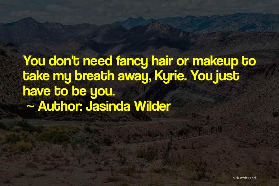 Jasinda Wilder Quotes: You Don't Need Fancy Hair Or Makeup To Take My Breath Away, Kyrie. You Just Have To Be You.