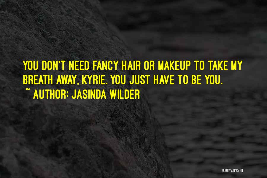 Jasinda Wilder Quotes: You Don't Need Fancy Hair Or Makeup To Take My Breath Away, Kyrie. You Just Have To Be You.