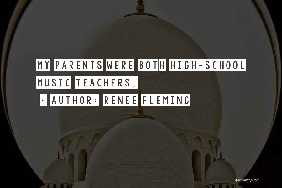Renee Fleming Quotes: My Parents Were Both High-school Music Teachers.