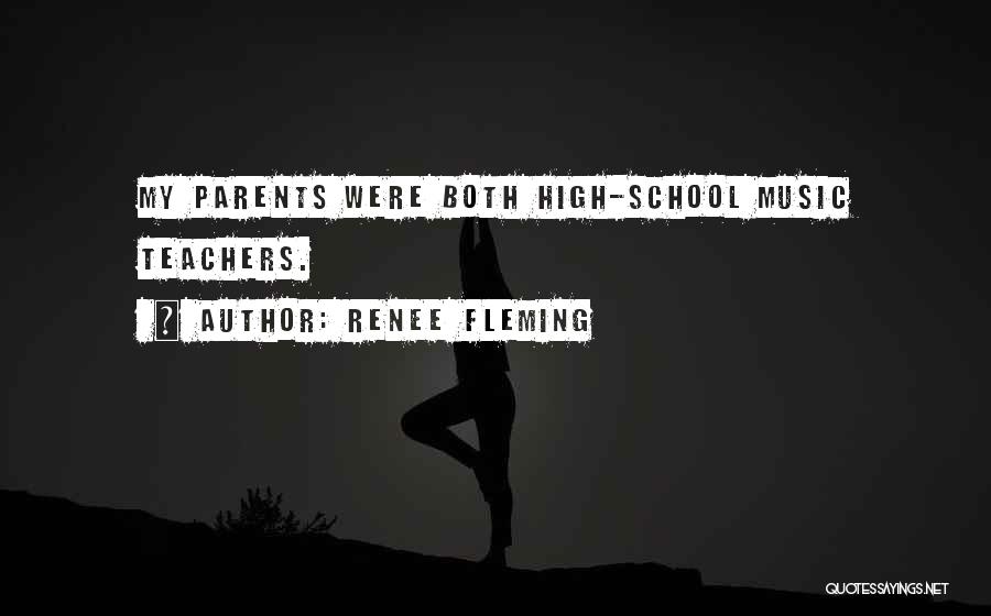 Renee Fleming Quotes: My Parents Were Both High-school Music Teachers.