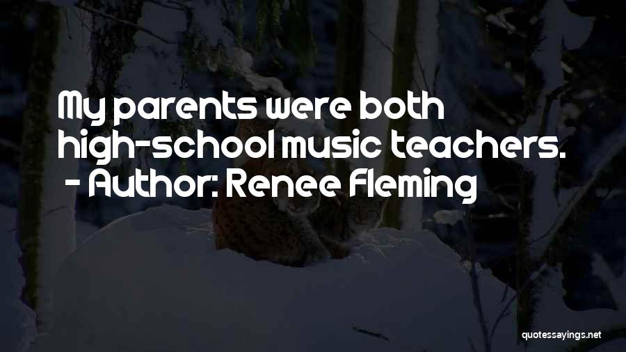 Renee Fleming Quotes: My Parents Were Both High-school Music Teachers.