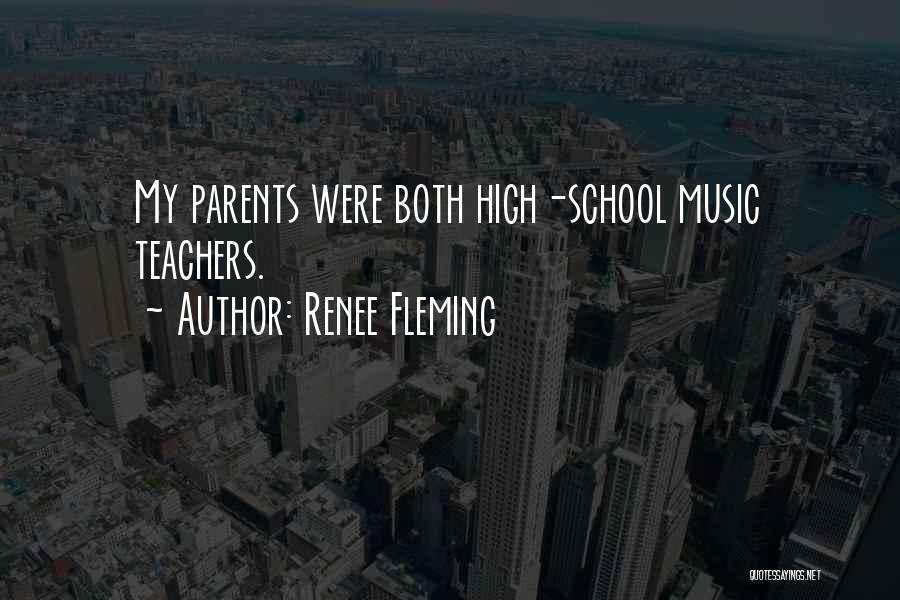 Renee Fleming Quotes: My Parents Were Both High-school Music Teachers.