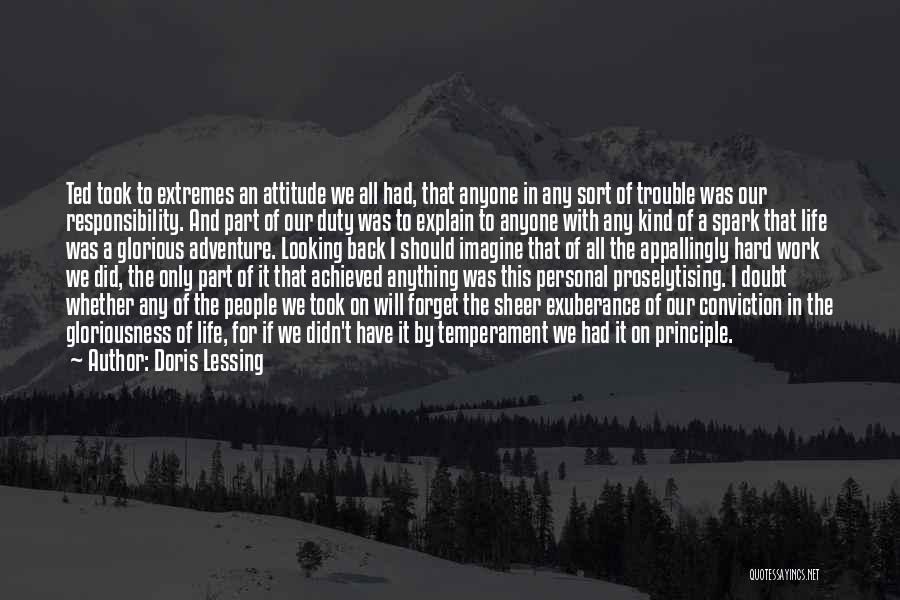Doris Lessing Quotes: Ted Took To Extremes An Attitude We All Had, That Anyone In Any Sort Of Trouble Was Our Responsibility. And